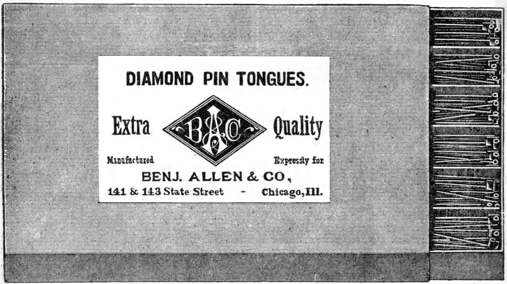 DIAMOND PIN TONGUES;Extra Quality;Manufactured Expresssly for<br>
BENJ. ALLEN & CO,;141 & 143 State Street Chicago, Ill.